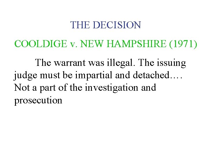 THE DECISION COOLDIGE v. NEW HAMPSHIRE (1971) The warrant was illegal. The issuing judge