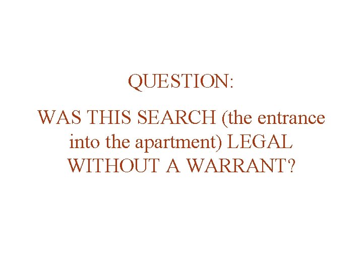 QUESTION: WAS THIS SEARCH (the entrance into the apartment) LEGAL WITHOUT A WARRANT? 