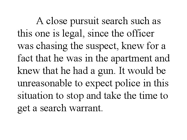 A close pursuit search such as this one is legal, since the officer was