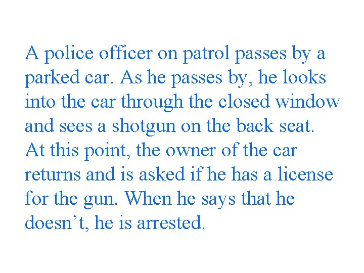 A police officer on patrol passes by a parked car. As he passes by,