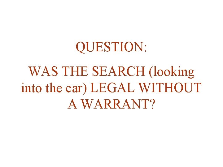 QUESTION: WAS THE SEARCH (looking into the car) LEGAL WITHOUT A WARRANT? 