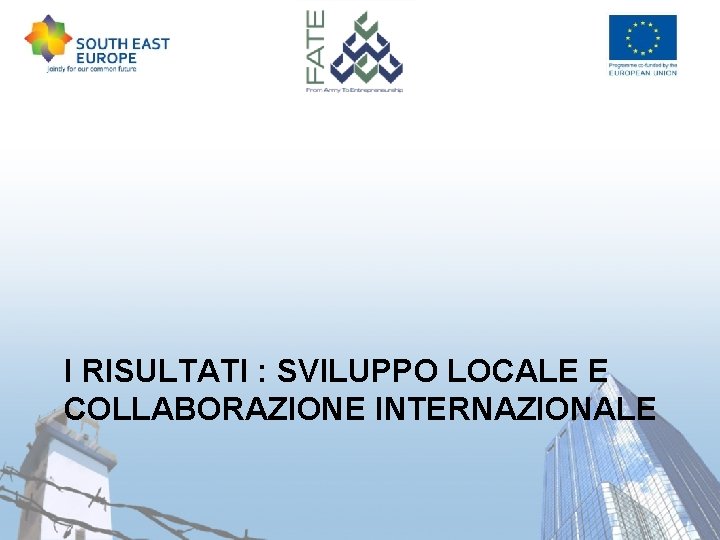 I RISULTATI : SVILUPPO LOCALE E COLLABORAZIONE INTERNAZIONALE 