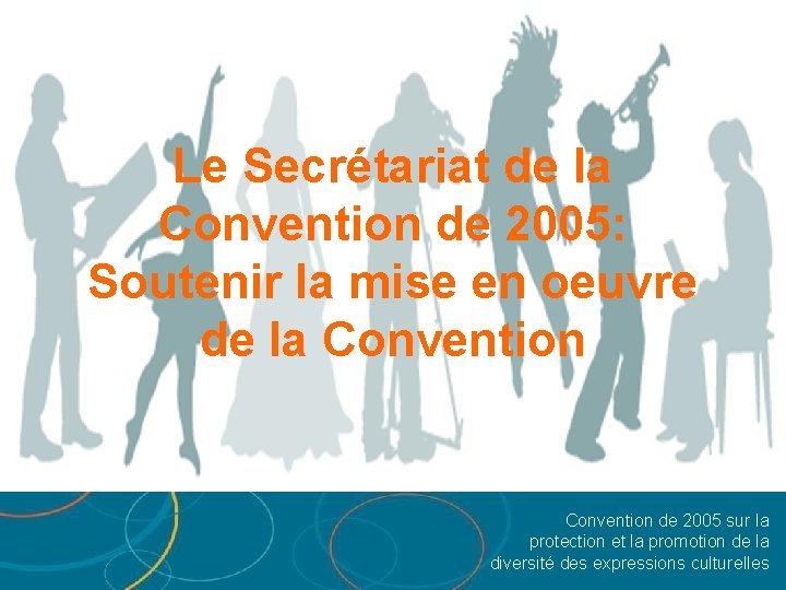 Le Secrétariat de la Convention de 2005: Soutenir la mise en oeuvre de la