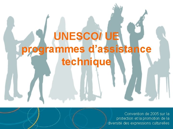 UNESCO/ UE programmes d’assistance technique Convention de 2005 sur la protection et la promotion