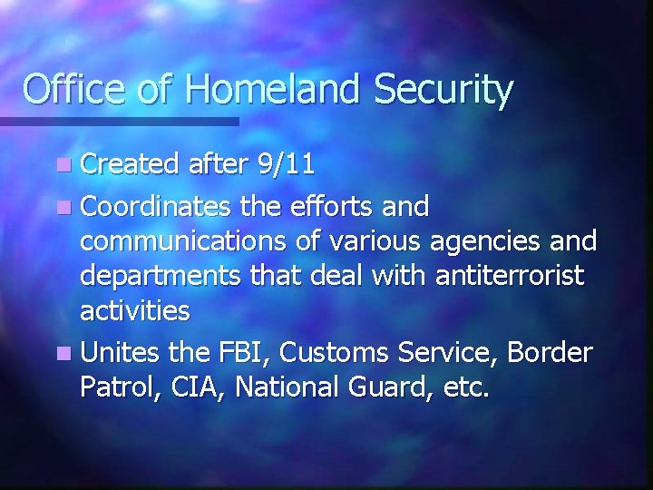 Office of Homeland Security n Created after 9/11 n Coordinates the efforts and communications