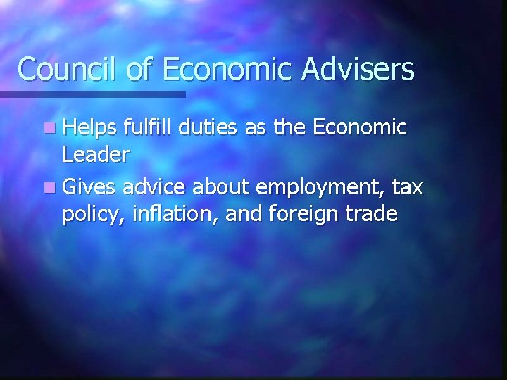 Council of Economic Advisers n Helps fulfill duties as the Economic Leader n Gives