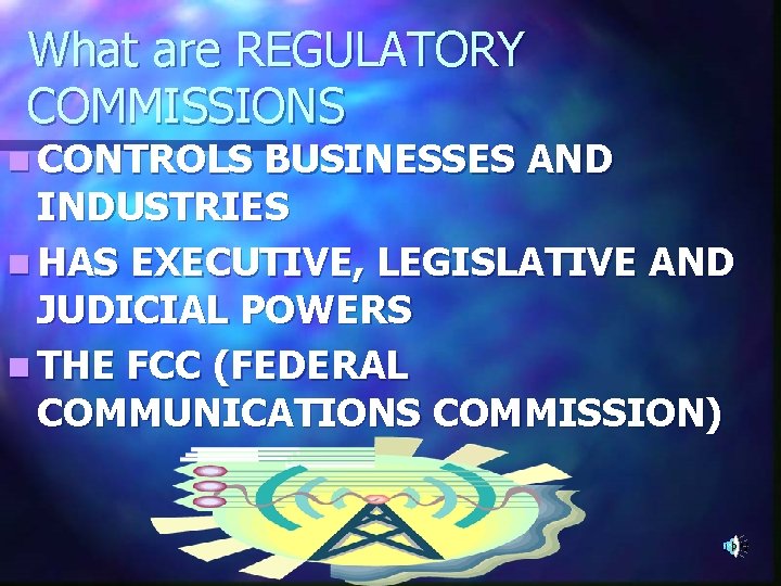 What are REGULATORY COMMISSIONS n CONTROLS BUSINESSES AND INDUSTRIES n HAS EXECUTIVE, LEGISLATIVE AND