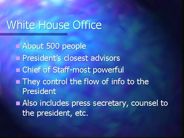 White House Office n About 500 people n President’s closest advisors n Chief of
