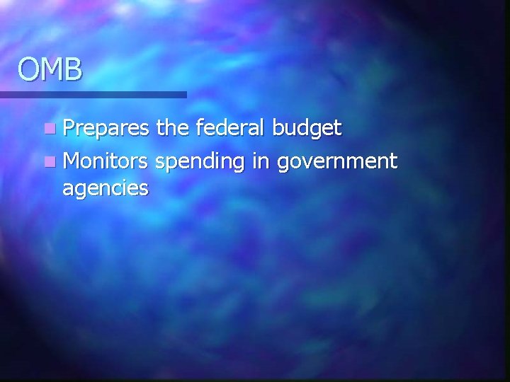 OMB n Prepares the federal budget n Monitors spending in government agencies 