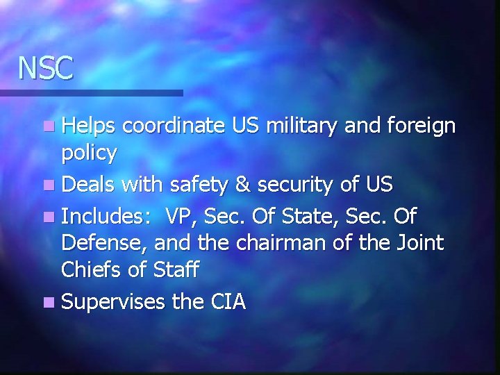 NSC n Helps coordinate US military and foreign policy n Deals with safety &