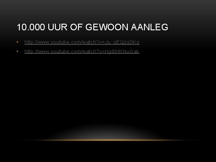 10. 000 UUR OF GEWOON AANLEG • http: //www. youtube. com/watch? v=Ju_g. EQzq. SKg