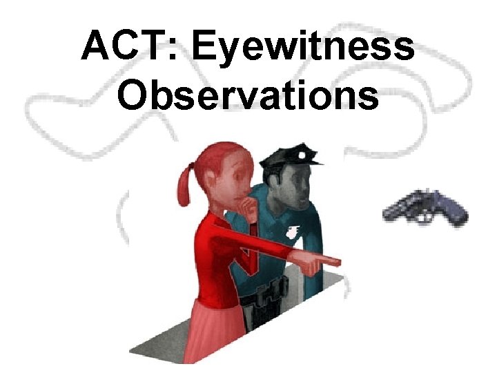 ACT: Eyewitness Observations FORENSIC SCIENCE An Introduction By Richard Saferstein PRENTICE HALL © 2008