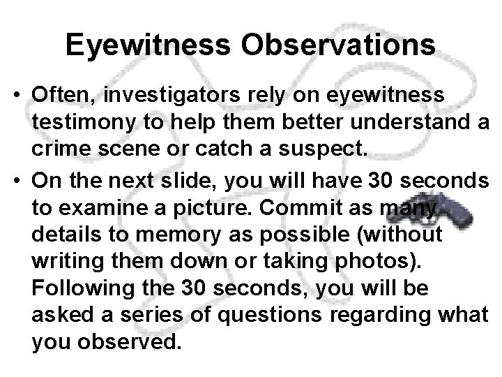 Eyewitness Observations • Often, investigators rely on eyewitness testimony to help them better understand