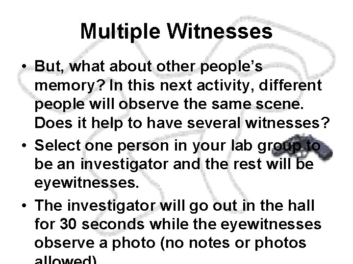 Multiple Witnesses • But, what about other people’s memory? In this next activity, different