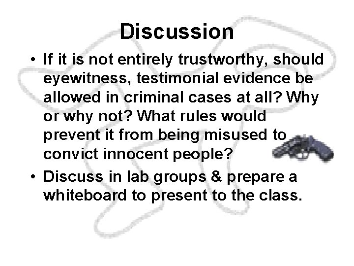 Discussion • If it is not entirely trustworthy, should eyewitness, testimonial evidence be allowed