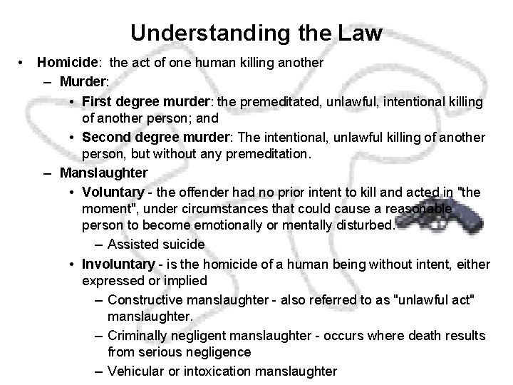 Understanding the Law • Homicide: the act of one human killing another – Murder: