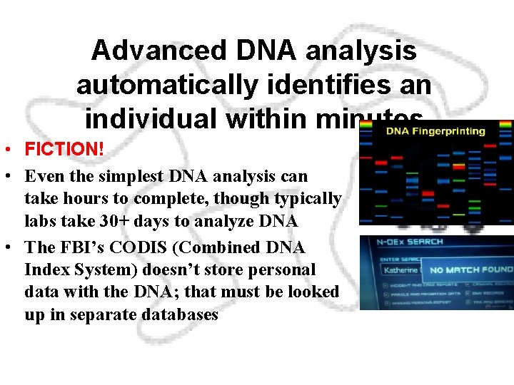 Advanced DNA analysis automatically identifies an individual within minutes • FICTION! • Even the