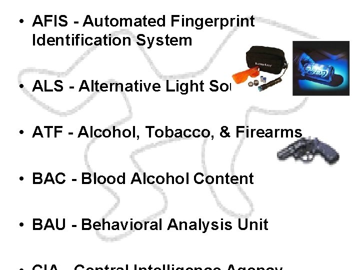  • AFIS - Automated Fingerprint Identification System • ALS - Alternative Light Source