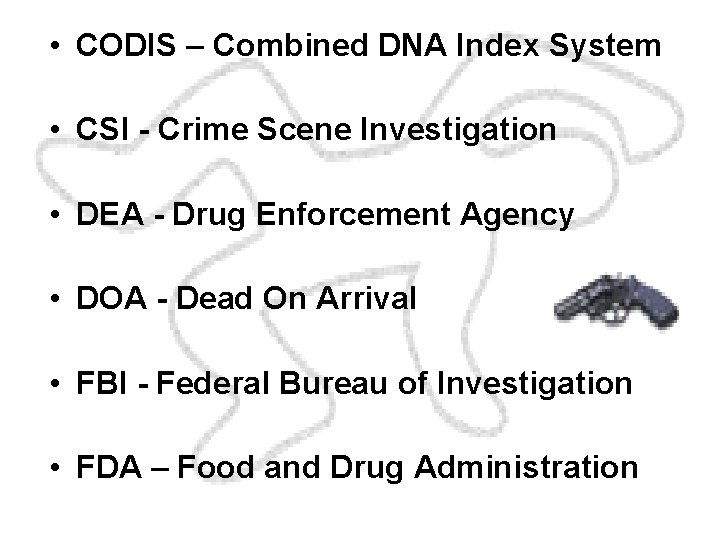  • CODIS – Combined DNA Index System • CSI - Crime Scene Investigation
