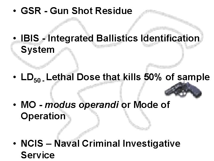 • GSR - Gun Shot Residue • IBIS - Integrated Ballistics Identification System