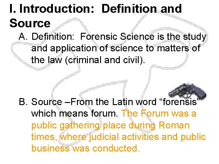 I. Introduction: Definition and Source A. Definition: Forensic Science is the study and application