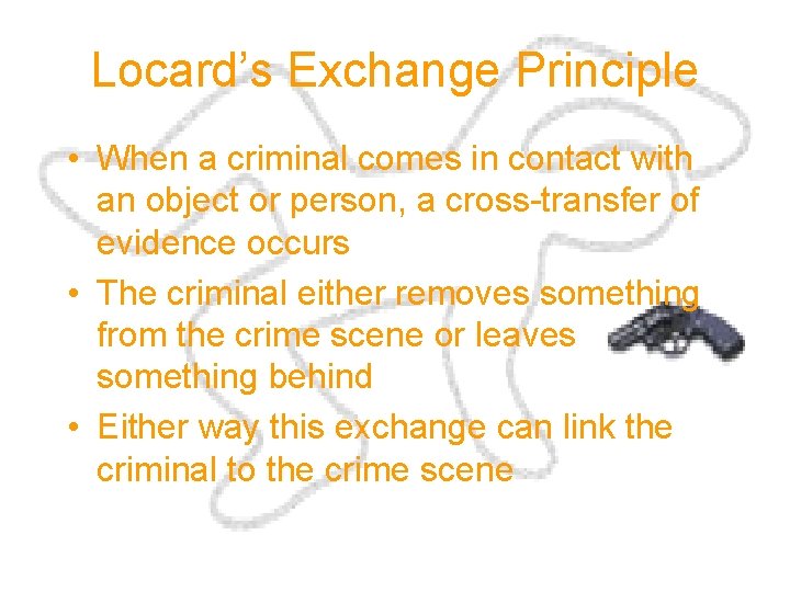 Locard’s Exchange Principle • When a criminal comes in contact with an object or