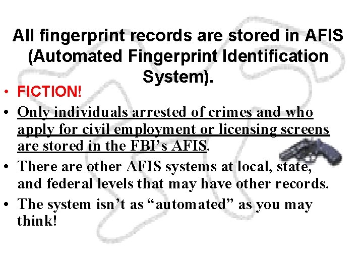 All fingerprint records are stored in AFIS (Automated Fingerprint Identification System). • FICTION! •