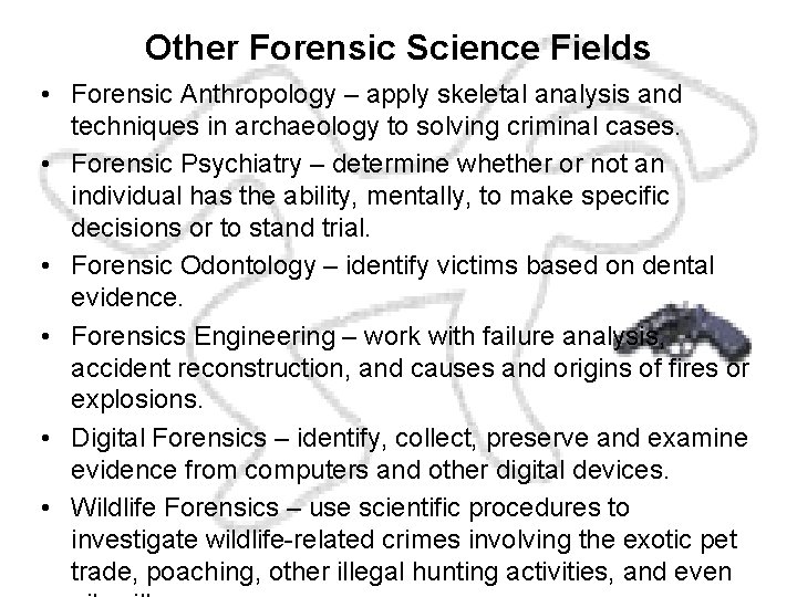 Other Forensic Science Fields • Forensic Anthropology – apply skeletal analysis and techniques in