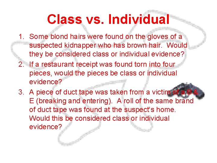 Class vs. Individual 1. Some blond hairs were found on the gloves of a
