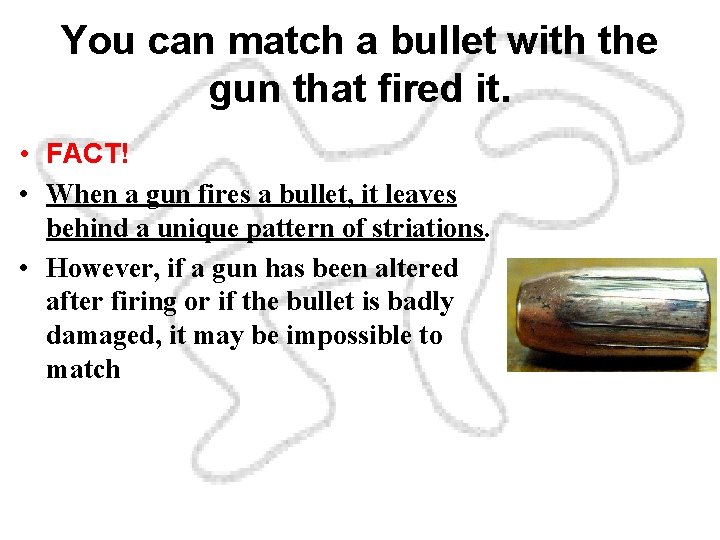 You can match a bullet with the gun that fired it. • FACT! •