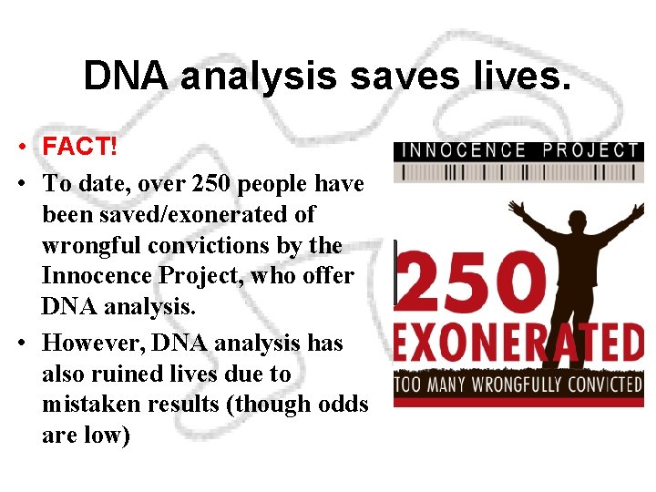DNA analysis saves lives. • FACT! • To date, over 250 people have been