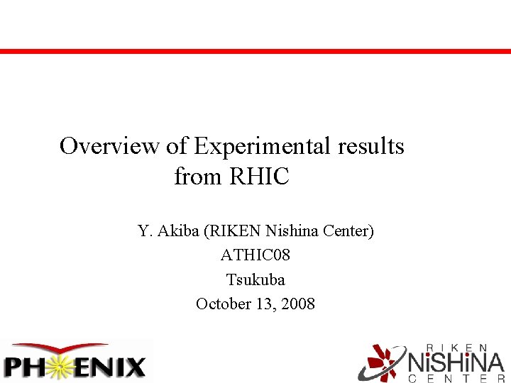 Overview of Experimental results from RHIC Y. Akiba (RIKEN Nishina Center) ATHIC 08 Tsukuba