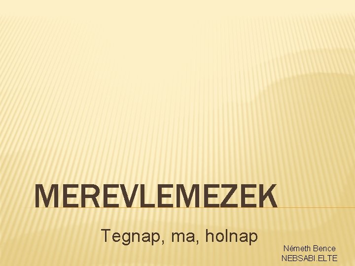 MEREVLEMEZEK Tegnap, ma, holnap Németh Bence NEBSABI. ELTE 