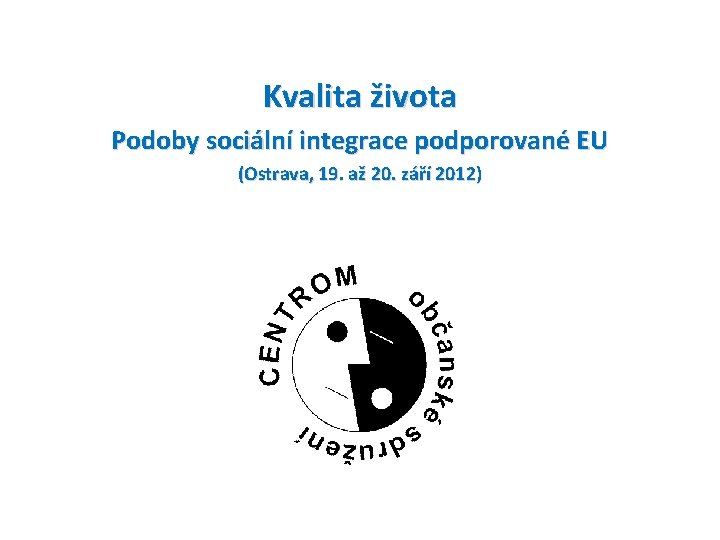 Kvalita života Podoby sociální integrace podporované EU (Ostrava, 19. až 20. září 2012) 