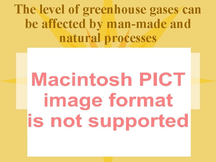 The level of greenhouse gases can be affected by man-made and natural processes 