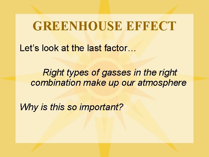 GREENHOUSE EFFECT Let’s look at the last factor… Right types of gasses in the