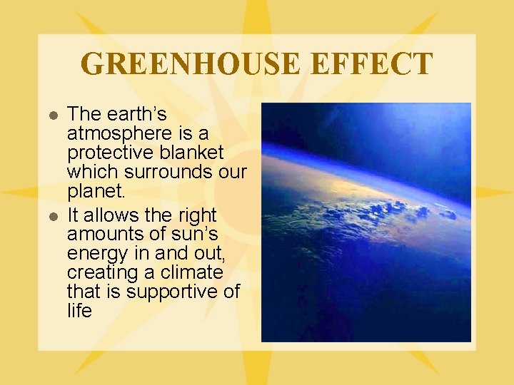 GREENHOUSE EFFECT l l The earth’s atmosphere is a protective blanket which surrounds our