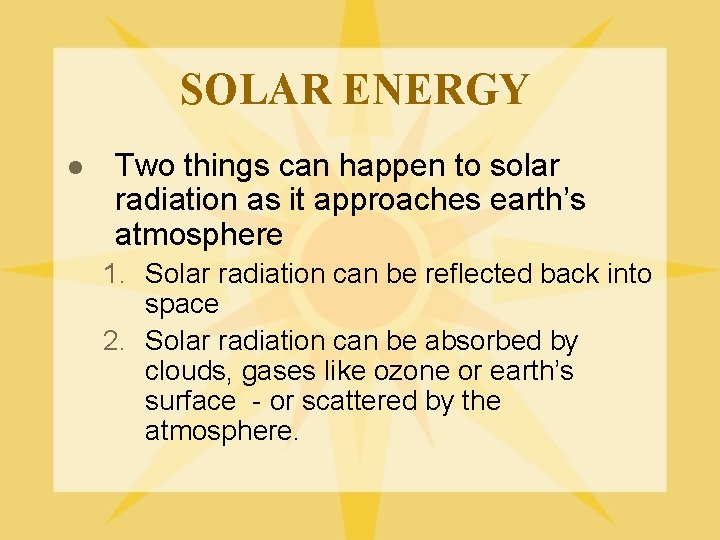 SOLAR ENERGY l Two things can happen to solar radiation as it approaches earth’s