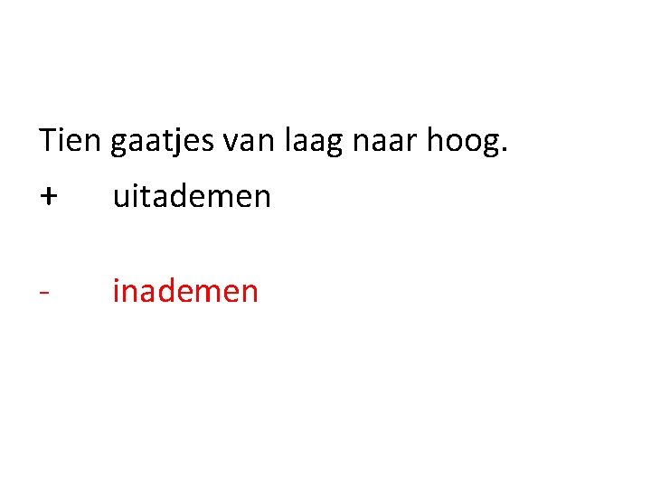 Tien gaatjes van laag naar hoog. + uitademen - inademen 