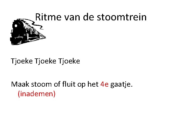 Ritme van de stoomtrein Tjoeke Maak stoom of fluit op het 4 e gaatje.