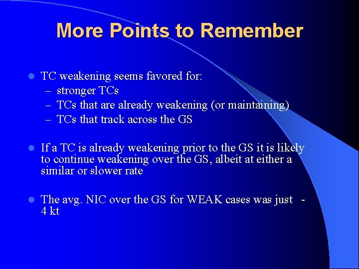 More Points to Remember l TC weakening seems favored for: – stronger TCs –