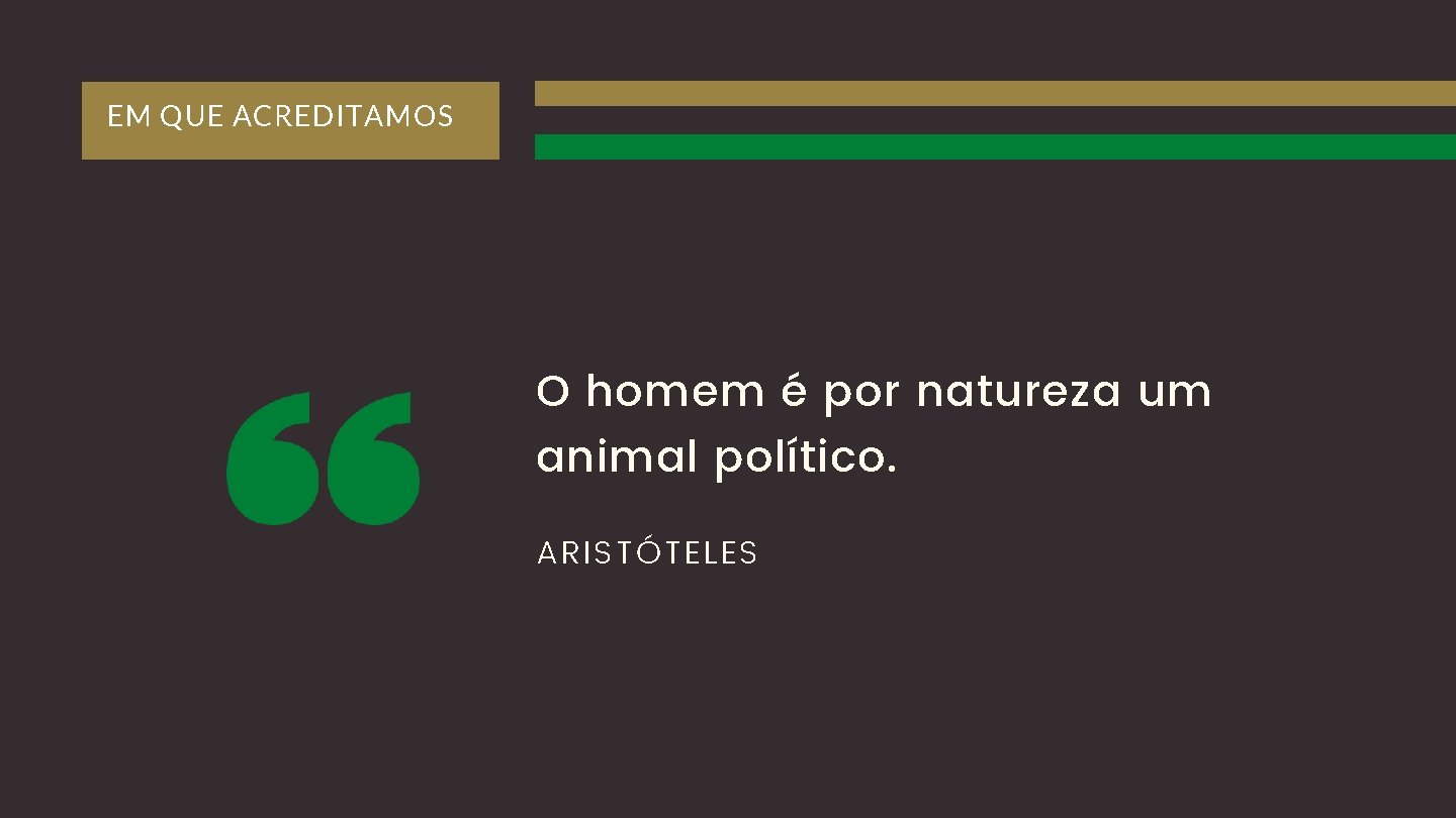 EM QUE ACREDITAMOS O homem é por natureza um animal político. ARISTÓTELES 