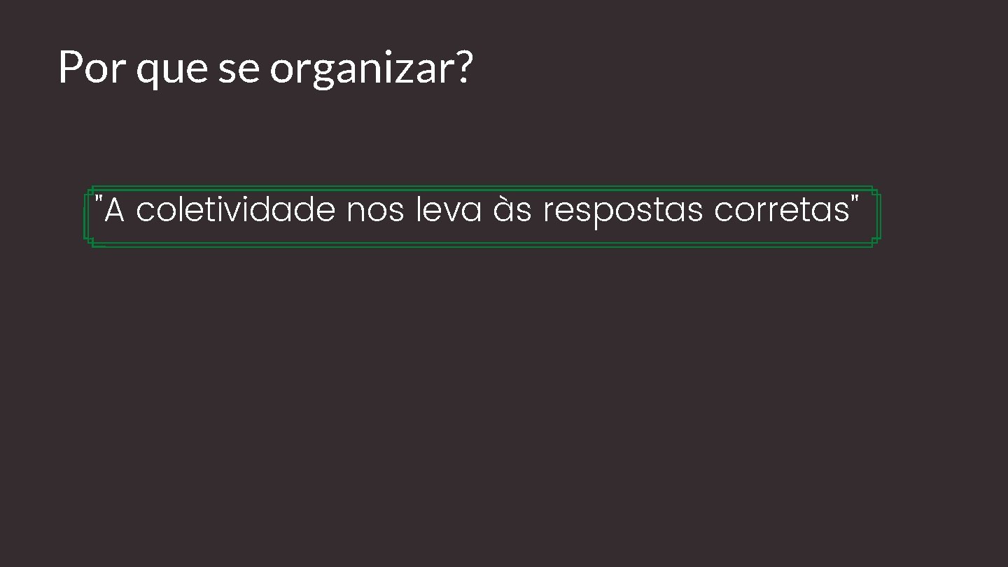 Por que se organizar? "A coletividade nos leva às respostas corretas" 