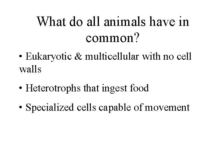 What do all animals have in common? • Eukaryotic & multicellular with no cell