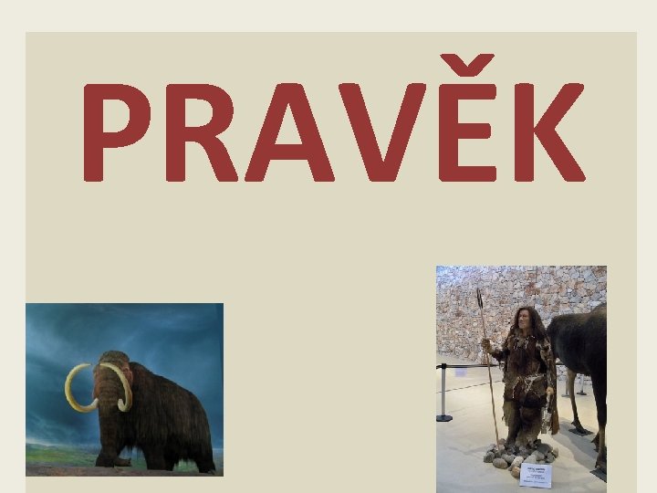 1 2 3 4 5 6 PRAVĚK J O Š T Ě P R