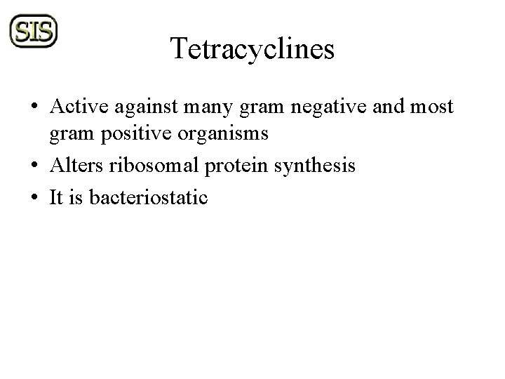 Tetracyclines • Active against many gram negative and most gram positive organisms • Alters