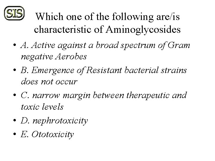 Which one of the following are/is characteristic of Aminoglycosides • A. Active against a