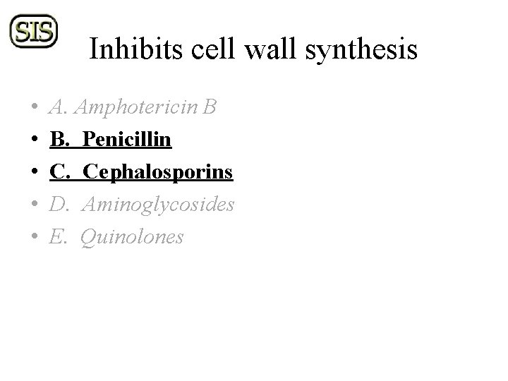 Inhibits cell wall synthesis • • • A. Amphotericin B B. Penicillin C. Cephalosporins