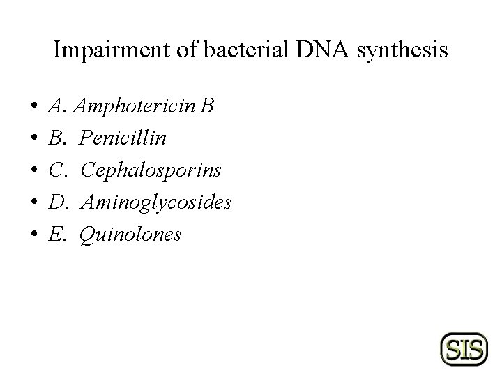 Impairment of bacterial DNA synthesis • • • A. Amphotericin B B. Penicillin C.