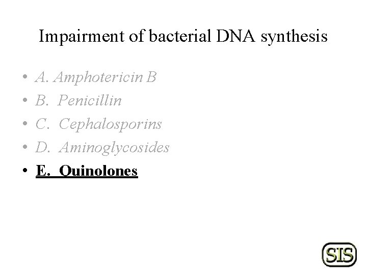 Impairment of bacterial DNA synthesis • • • A. Amphotericin B B. Penicillin C.